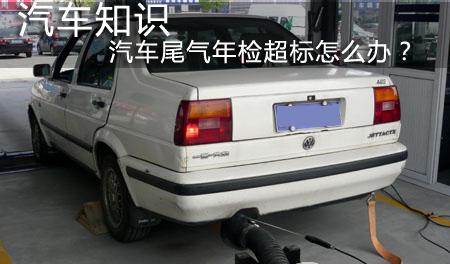 汽车知识之汽车尾气年检超标怎么办?_养护知